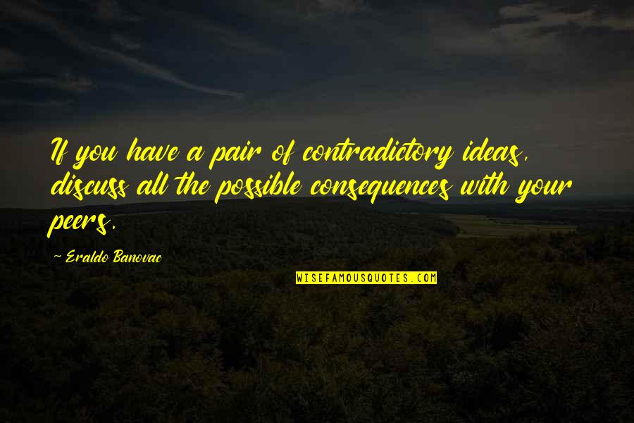 Hearatche Quotes By Eraldo Banovac: If you have a pair of contradictory ideas, Hearatche Quotes By Eraldo Banovac: If you have a pair of contradictory ideas,