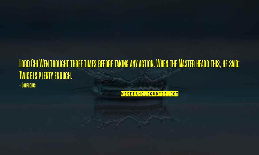 Heard Enough Quotes By Confucius: Lord Chi Wen thought three times before taking Heard Enough Quotes By Confucius: Lord Chi Wen thought three times before taking