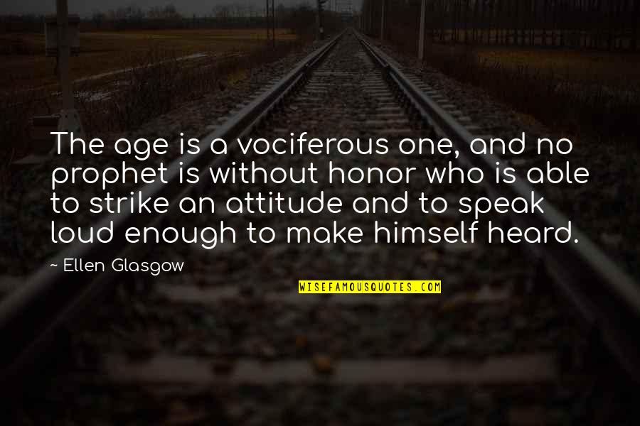 Heard Enough Quotes By Ellen Glasgow: The age is a vociferous one, and no