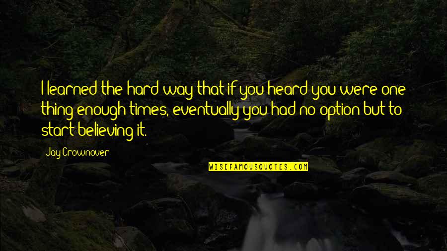 Heard Enough Quotes By Jay Crownover: I learned the hard way that if you