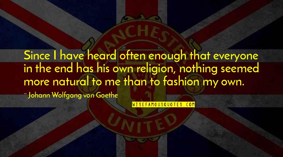 Heard Enough Quotes By Johann Wolfgang Von Goethe: Since I have heard often enough that everyone Heard Enough Quotes By Johann Wolfgang Von Goethe: Since I have heard often enough that everyone