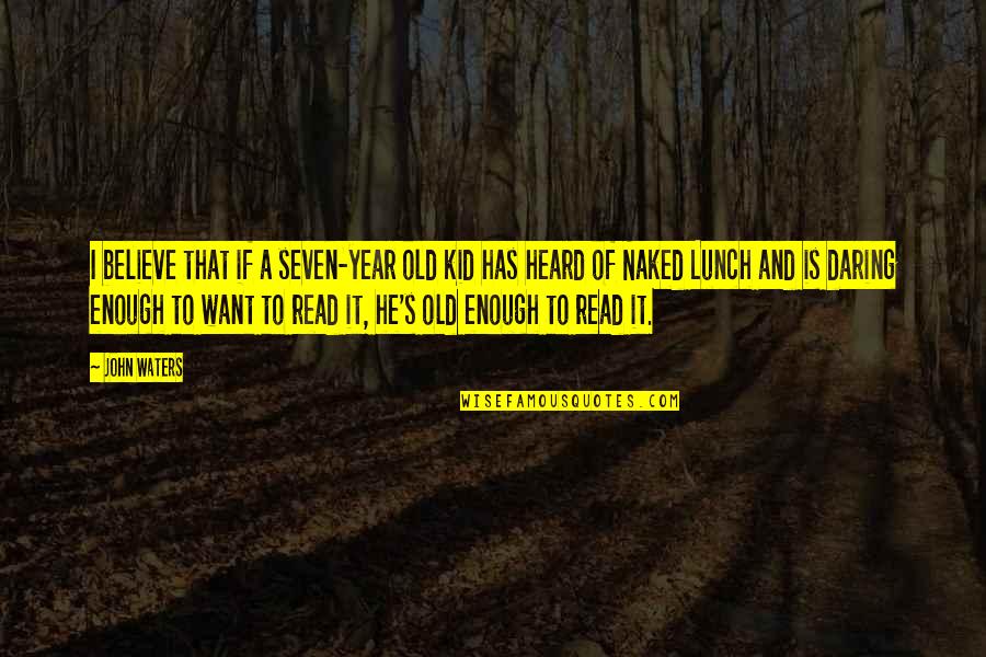 Heard Enough Quotes By John Waters: I believe that if a seven-year old kid