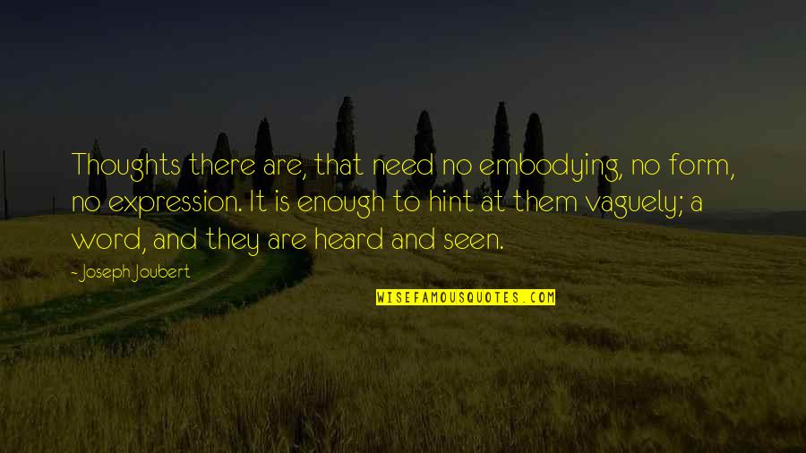 Heard Enough Quotes By Joseph Joubert: Thoughts there are, that need no embodying, no