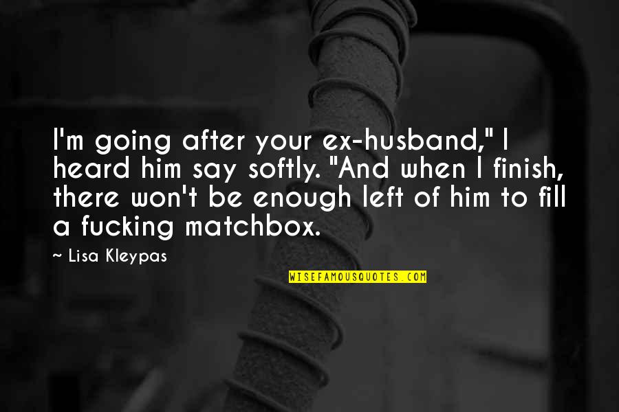Heard Enough Quotes By Lisa Kleypas: I'm going after your ex-husband," I heard him Heard Enough Quotes By Lisa Kleypas: I'm going after your ex-husband," I heard him