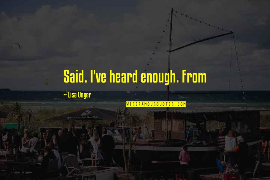 Heard Enough Quotes By Lisa Unger: Said. I've heard enough. From Heard Enough Quotes By Lisa Unger: Said. I've heard enough. From