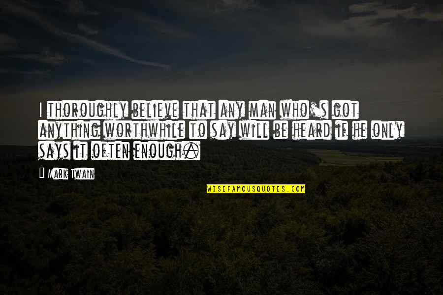 Heard Enough Quotes By Mark Twain: I thoroughly believe that any man who's got Heard Enough Quotes By Mark Twain: I thoroughly believe that any man who's got