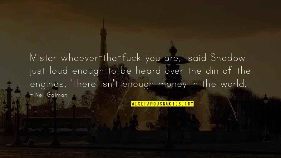 Heard Enough Quotes By Neil Gaiman: Mister whoever-the-fuck you are," said Shadow, just loud Heard Enough Quotes By Neil Gaiman: Mister whoever-the-fuck you are," said Shadow, just loud