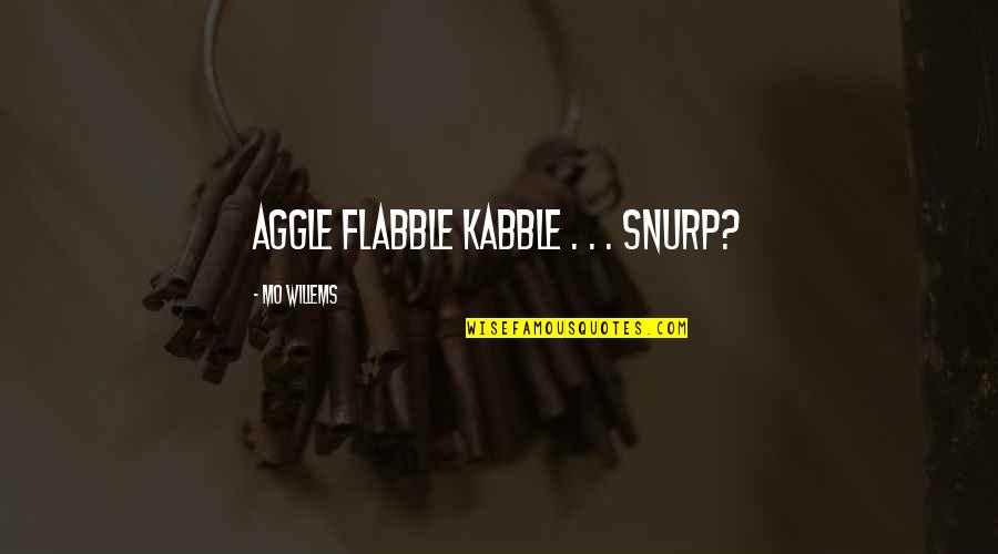 Heard In Waitrose Quotes By Mo Willems: Aggle flabble kabble . . . snurp?