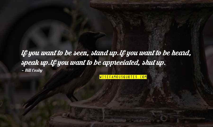 Heard Quotes By Bill Cosby: If you want to be seen, stand up.If