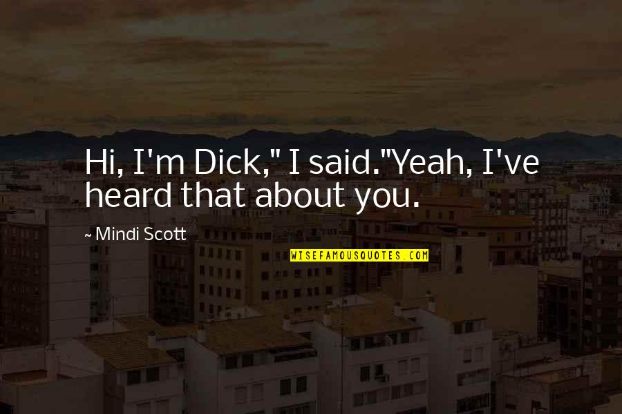 Heard Quotes By Mindi Scott: Hi, I'm Dick," I said."Yeah, I've heard that