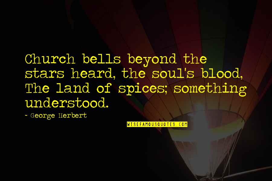 Heard The Bells Quotes By George Herbert: Church bells beyond the stars heard, the soul's