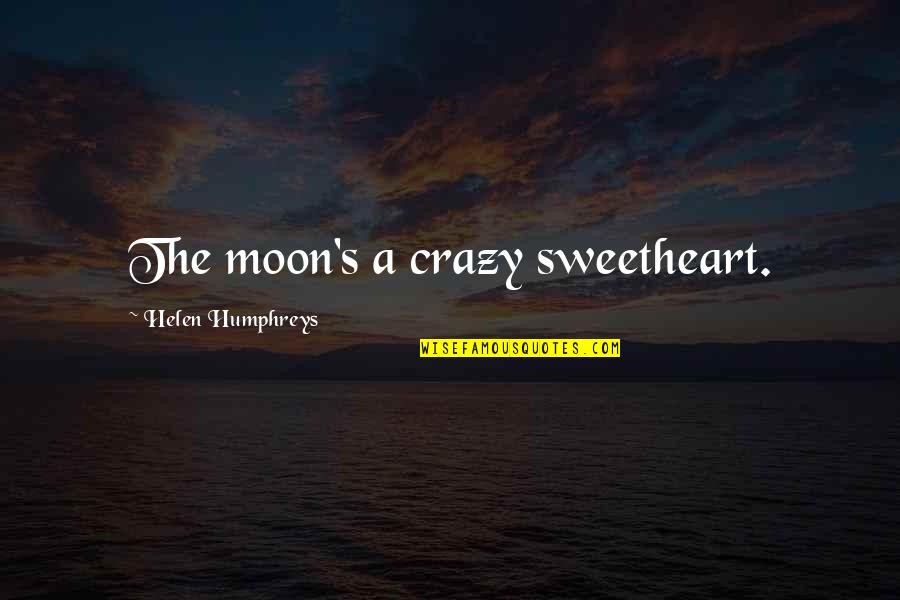Heard The Bells Quotes By Helen Humphreys: The moon's a crazy sweetheart.
