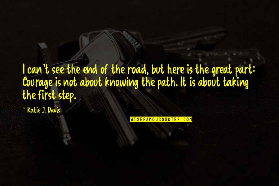 Heardable Quotes By Katie J. Davis: I can't see the end of the road,