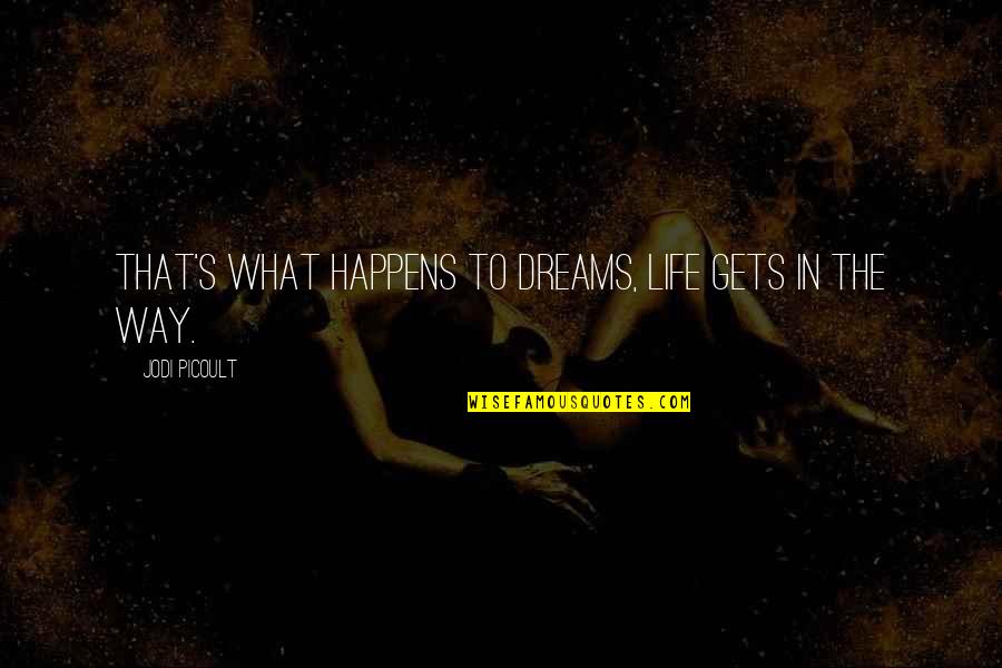 Heardandsmith Quotes By Jodi Picoult: That's what happens to dreams, life gets in Heardandsmith Quotes By Jodi Picoult: That's what happens to dreams, life gets in