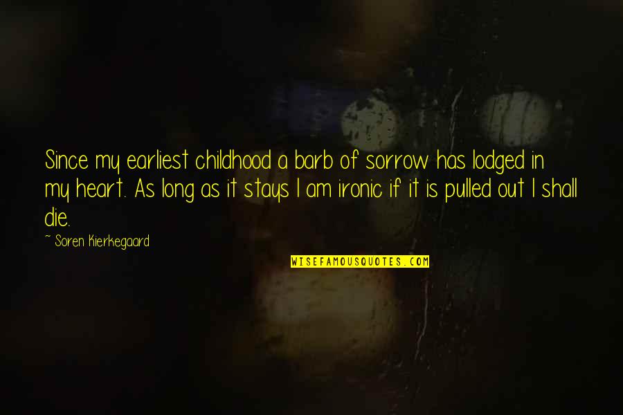 Heardrum Quotes By Soren Kierkegaard: Since my earliest childhood a barb of sorrow Heardrum Quotes By Soren Kierkegaard: Since my earliest childhood a barb of sorrow