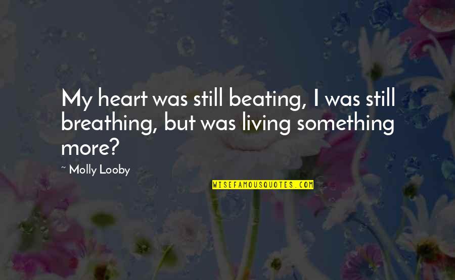 Heardship Quotes By Molly Looby: My heart was still beating, I was still