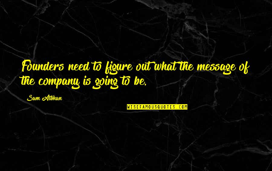Hearers Mean Quotes By Sam Altman: Founders need to figure out what the message