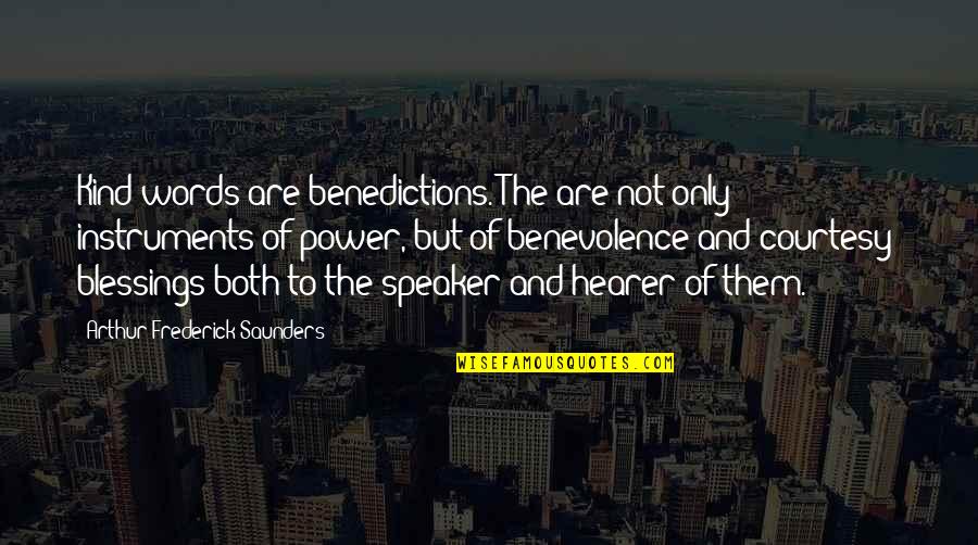 Hearer's Quotes By Arthur Frederick Saunders: Kind words are benedictions. The are not only