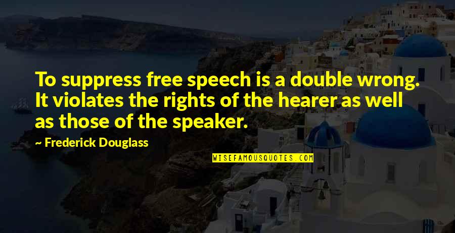 Hearer's Quotes By Frederick Douglass: To suppress free speech is a double wrong.