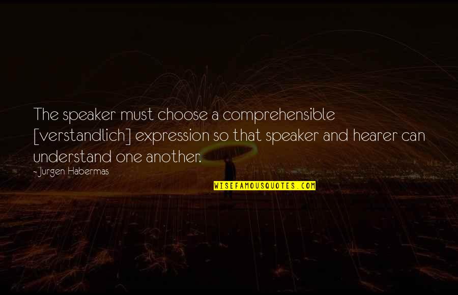 Hearer's Quotes By Jurgen Habermas: The speaker must choose a comprehensible [verstandlich] expression