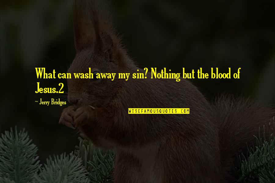 Hearing Bad News Quotes By Jerry Bridges: What can wash away my sin? Nothing but