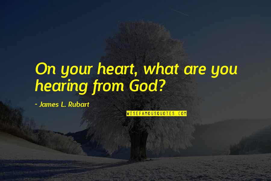 Hearing From You Quotes By James L. Rubart: On your heart, what are you hearing from Hearing From You Quotes By James L. Rubart: On your heart, what are you hearing from