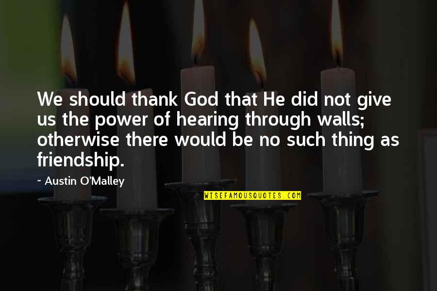 Hearing God Quotes By Austin O'Malley: We should thank God that He did not