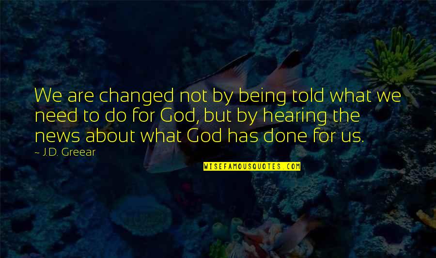 Hearing God Quotes By J.D. Greear: We are changed not by being told what