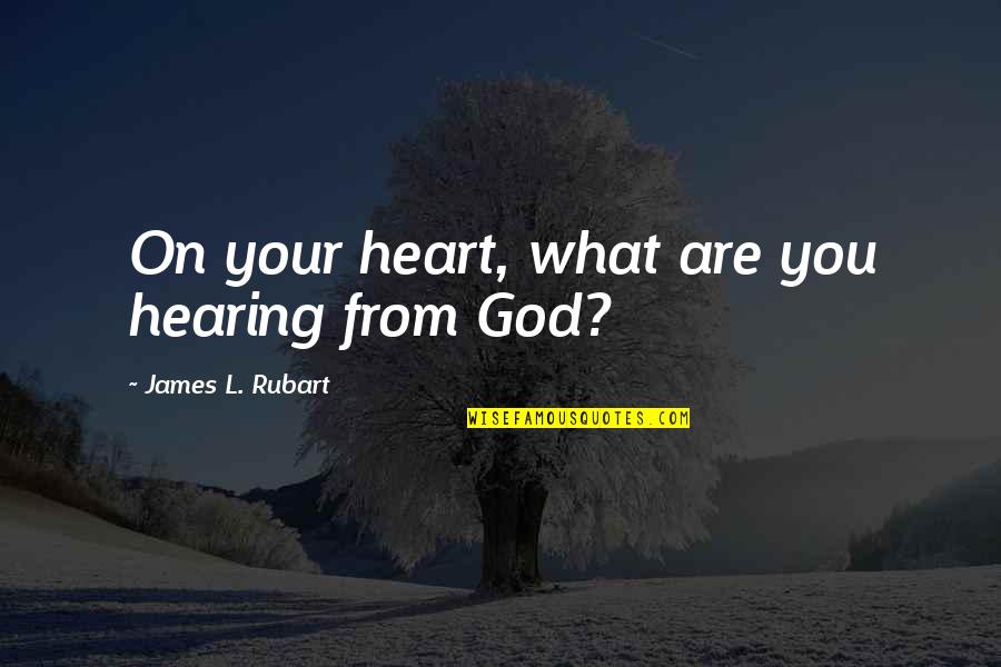 Hearing God Quotes By James L. Rubart: On your heart, what are you hearing from