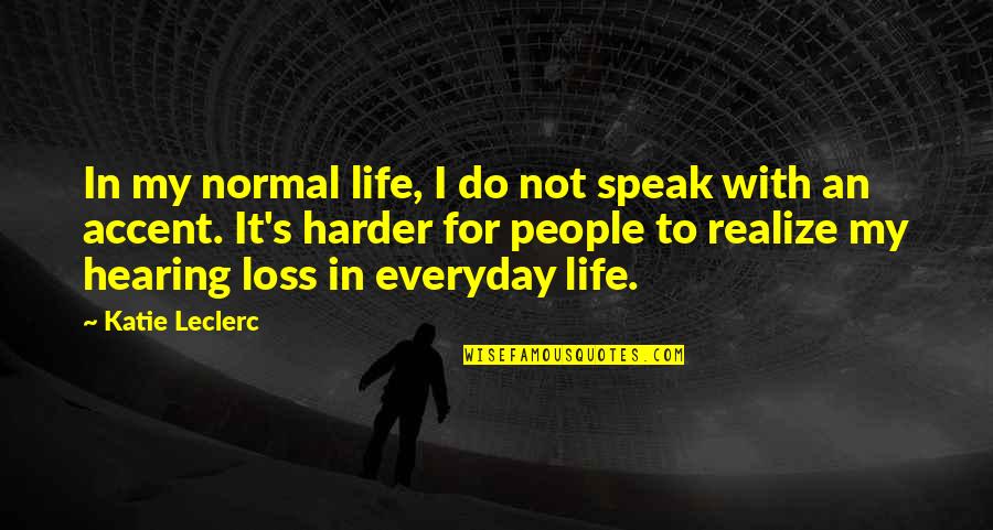 Hearing Loss Quotes By Katie Leclerc: In my normal life, I do not speak