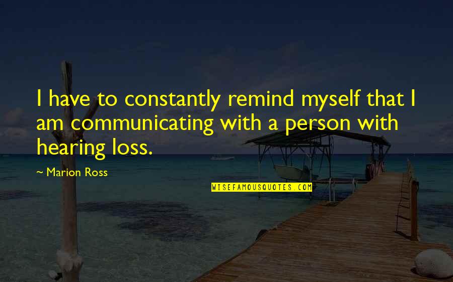 Hearing Loss Quotes By Marion Ross: I have to constantly remind myself that I