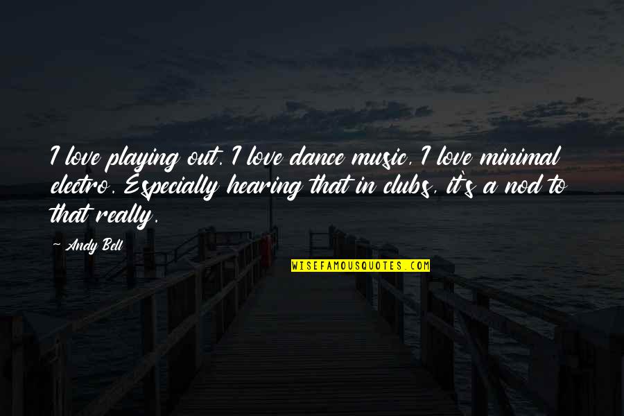 Hearing Music Quotes By Andy Bell: I love playing out. I love dance music,