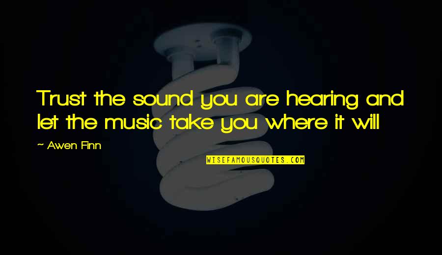 Hearing Music Quotes By Awen Finn: Trust the sound you are hearing and let