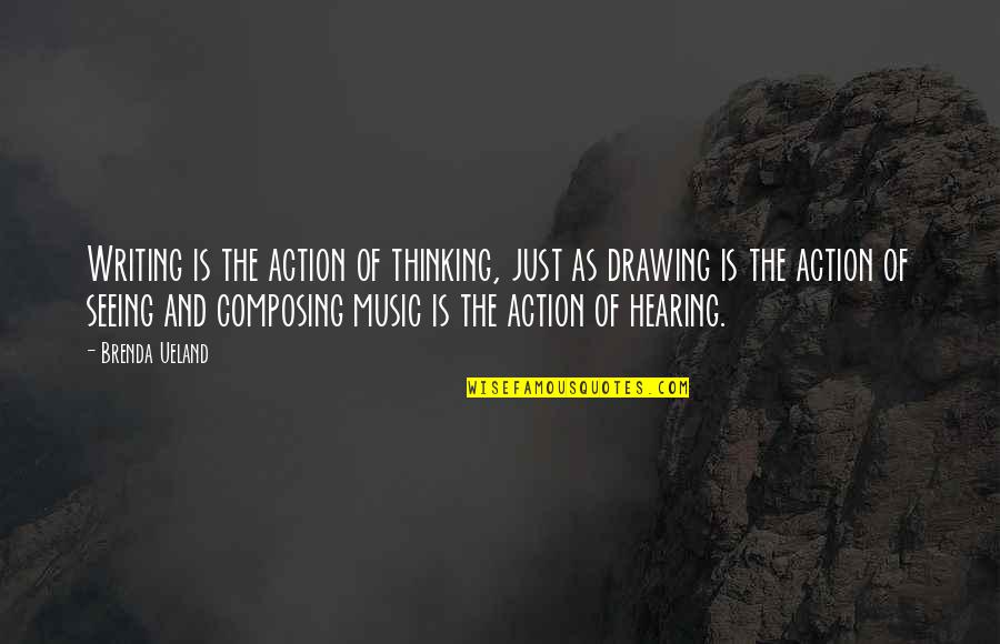 Hearing Music Quotes By Brenda Ueland: Writing is the action of thinking, just as