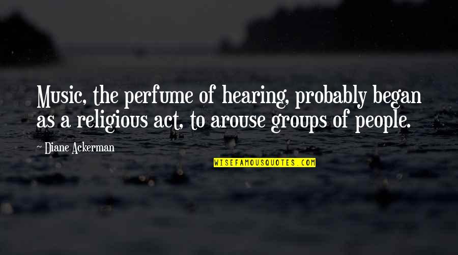 Hearing Music Quotes By Diane Ackerman: Music, the perfume of hearing, probably began as