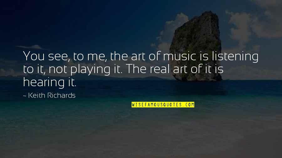 Hearing Music Quotes By Keith Richards: You see, to me, the art of music