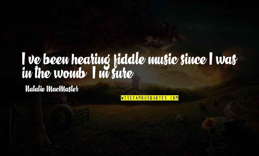 Hearing Music Quotes By Natalie MacMaster: I've been hearing fiddle music since I was