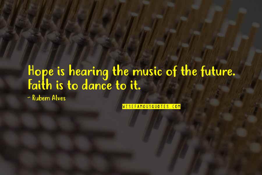 Hearing Music Quotes By Rubem Alves: Hope is hearing the music of the future.