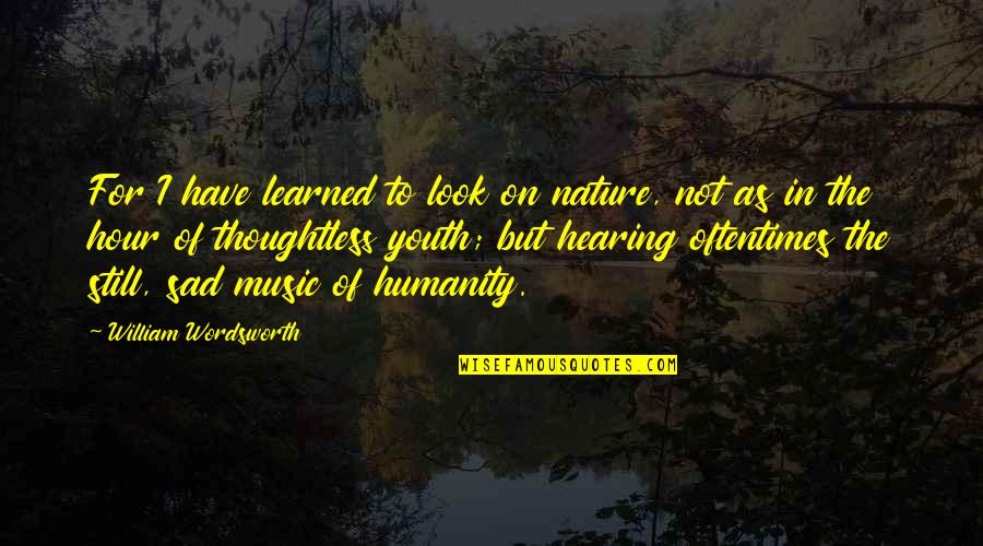 Hearing Music Quotes By William Wordsworth: For I have learned to look on nature,