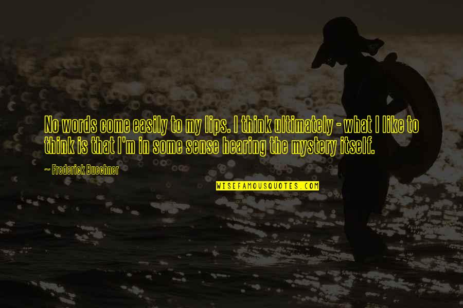 Hearing No Quotes By Frederick Buechner: No words come easily to my lips. I Hearing No Quotes By Frederick Buechner: No words come easily to my lips. I