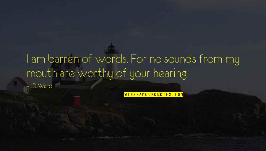 Hearing No Quotes By J.R. Ward: I am barren of words. For no sounds