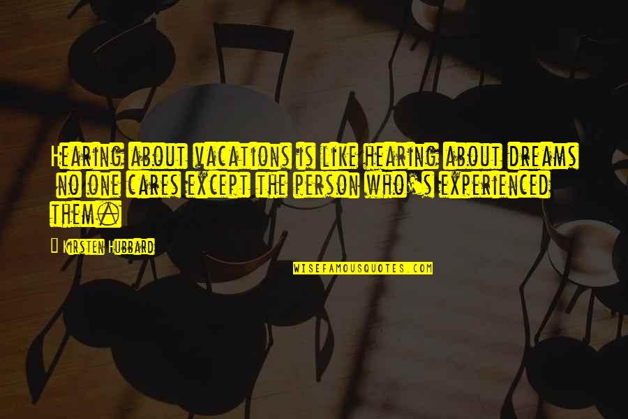 Hearing No Quotes By Kirsten Hubbard: Hearing about vacations is like hearing about dreams Hearing No Quotes By Kirsten Hubbard: Hearing about vacations is like hearing about dreams