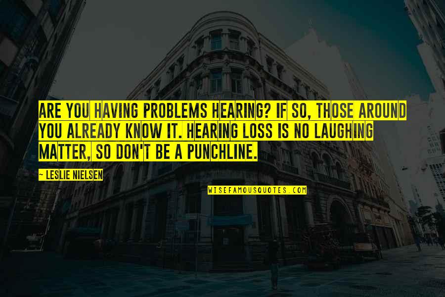 Hearing No Quotes By Leslie Nielsen: Are you having problems hearing? If so, those