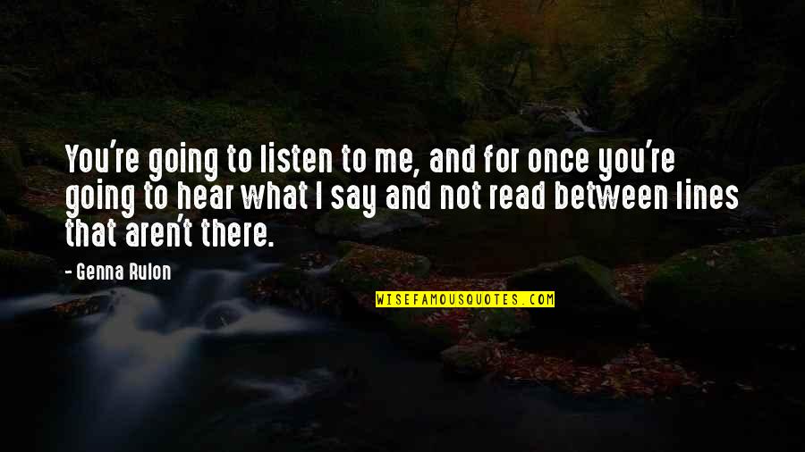 Hearing Not Listening Quotes By Genna Rulon: You're going to listen to me, and for