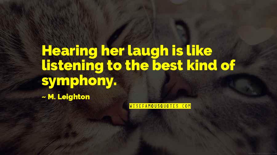 Hearing Not Listening Quotes By M. Leighton: Hearing her laugh is like listening to the
