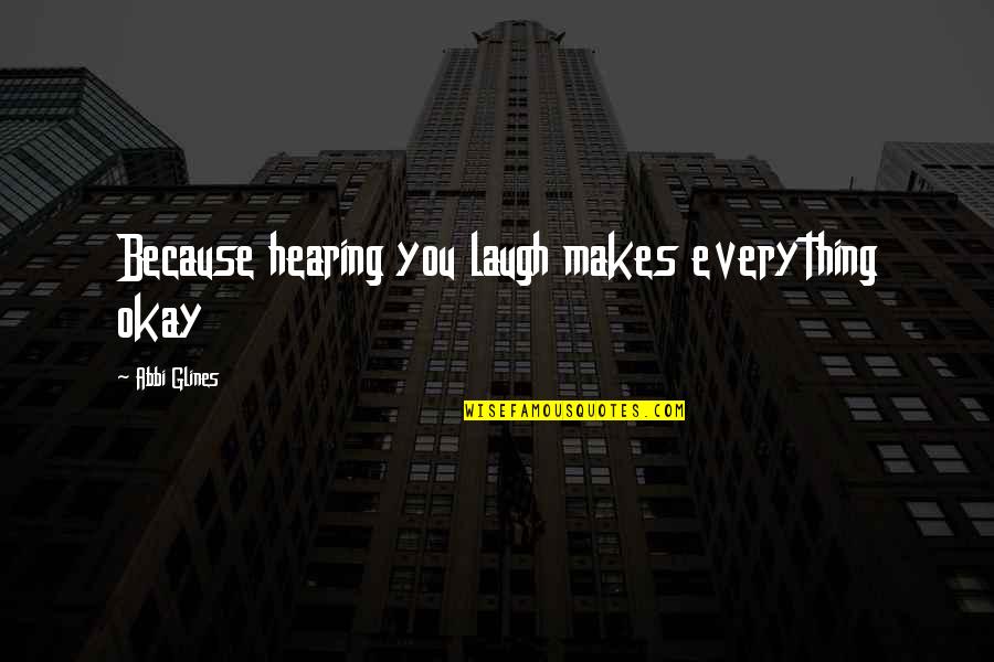 Hearing Quotes And Quotes By Abbi Glines: Because hearing you laugh makes everything okay