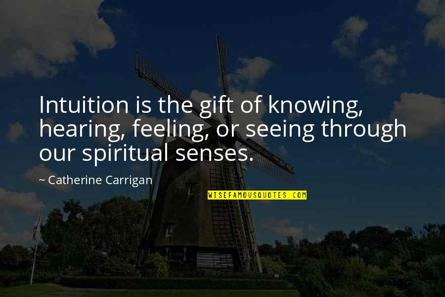 Hearing Quotes And Quotes By Catherine Carrigan: Intuition is the gift of knowing, hearing, feeling,