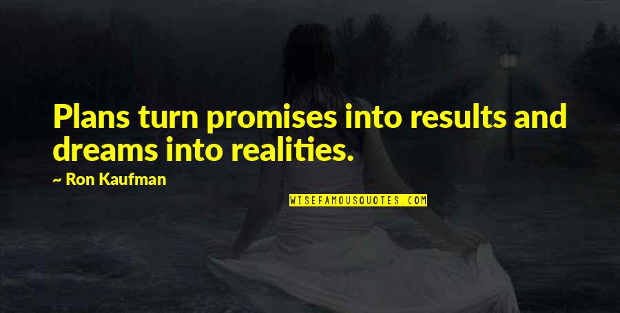 Hearing Quotes And Quotes By Ron Kaufman: Plans turn promises into results and dreams into