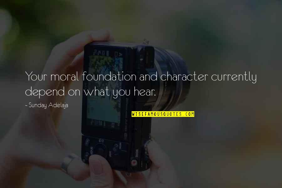 Hearing Quotes And Quotes By Sunday Adelaja: Your moral foundation and character currently depend on