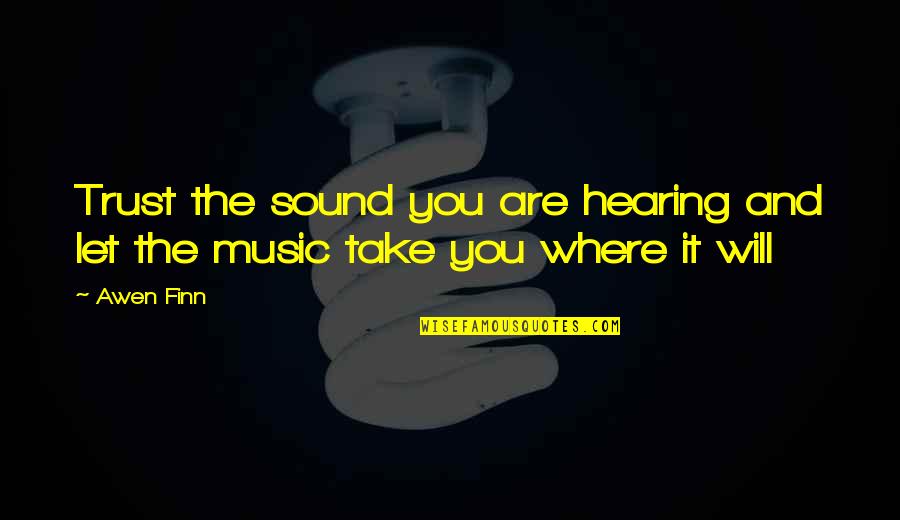 Hearing Quotes By Awen Finn: Trust the sound you are hearing and let